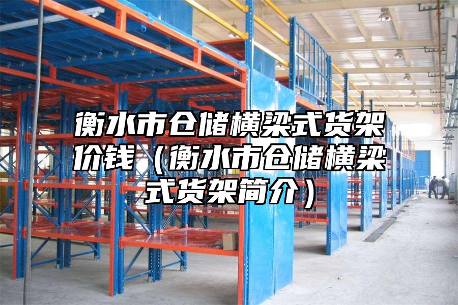 衡水市倉儲橫梁式貨架價錢（衡水市倉儲橫梁式貨架簡介）
