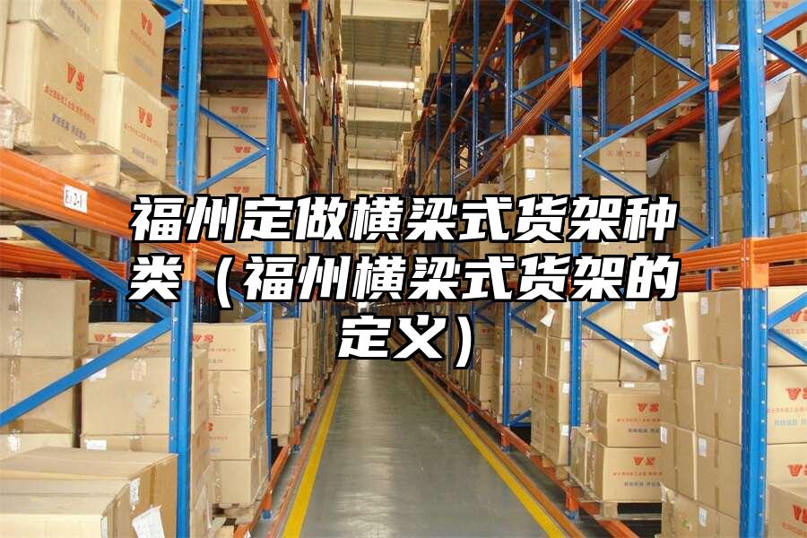 福州定做橫梁式貨架種類（福州橫梁式貨架的定義）