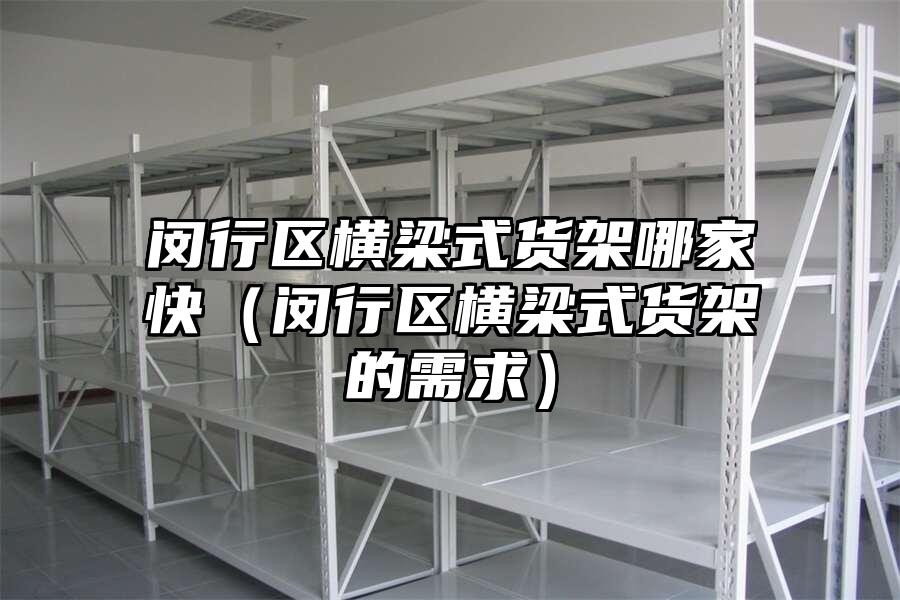 閔行區橫梁式貨架哪家快（閔行區橫梁式貨架的需求）