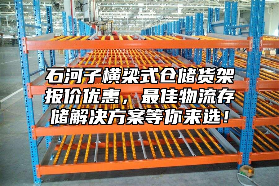 石河子橫梁式倉儲貨架報價優惠，最佳物流存儲解決方案等你來選！
