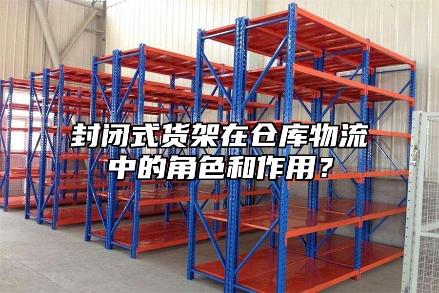 封閉式貨架在倉(cāng)庫(kù)物流中的角色和作用？