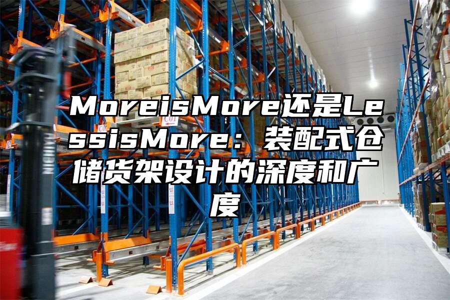 MoreisMore還是LessisMore：裝配式倉儲貨架設計的深度和廣度