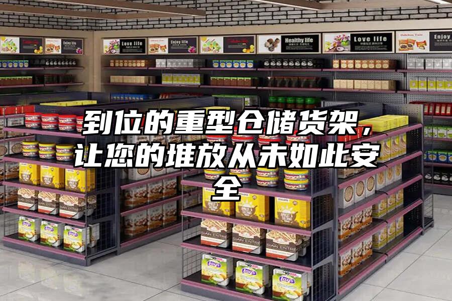 到位的重型倉儲貨架，讓您的堆放從未如此安全