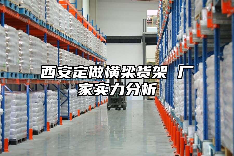 西安定做橫梁貨架 廠家實(shí)力分析