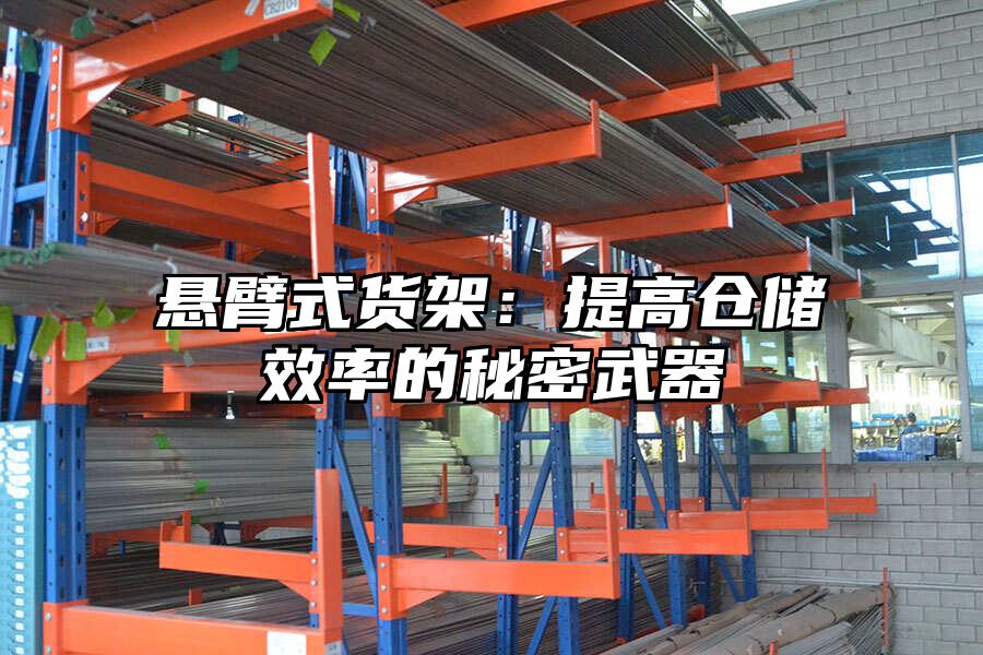 懸臂式貨架：提高倉儲效率的秘密武器