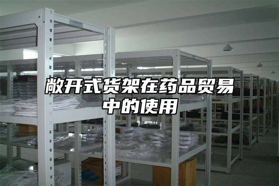 敞開式貨架在藥品貿易中的使用