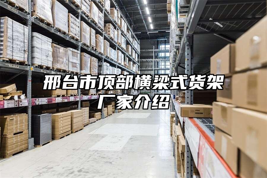 邢臺市頂部橫梁式貨架廠家介紹