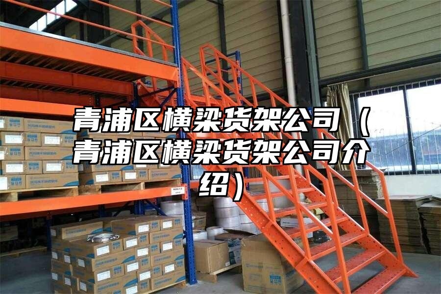 青浦區(qū)橫梁貨架公司（青浦區(qū)橫梁貨架公司介紹）