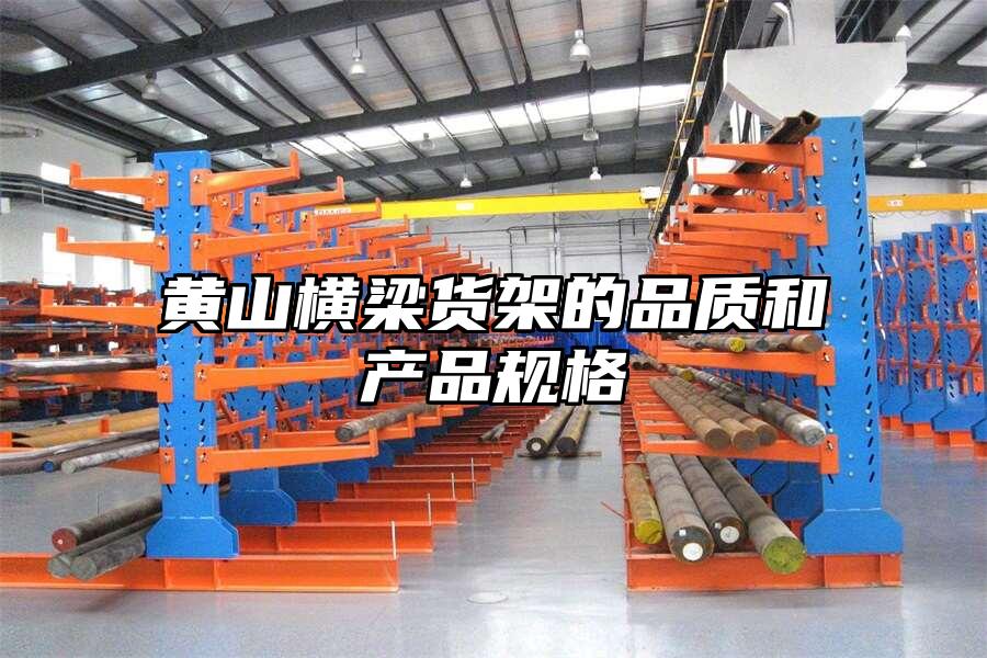 黃山橫梁貨架的品質(zhì)和產(chǎn)品規(guī)格