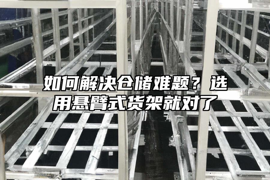 如何解決倉儲難題？選用懸臂式貨架就對了