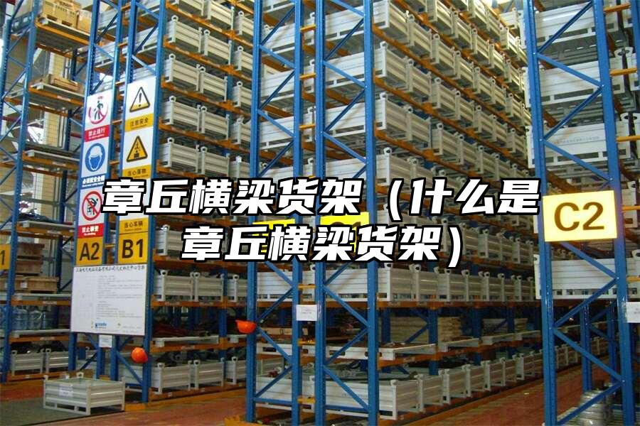 章丘橫梁貨架（什么是章丘橫梁貨架）