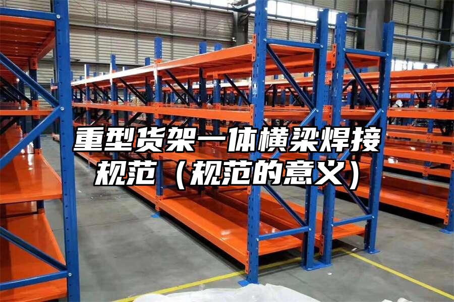 重型貨架一體橫梁焊接規(guī)范（規(guī)范的意義）