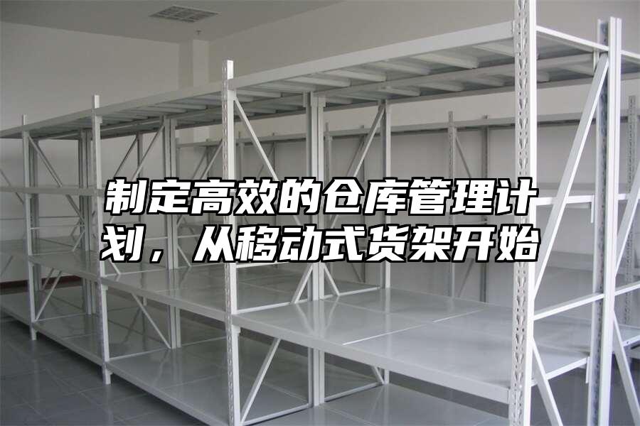 制定高效的倉庫管理計劃，從移動式貨架開始