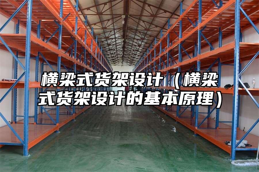 橫梁式貨架設(shè)計（橫梁式貨架設(shè)計的基本原理）