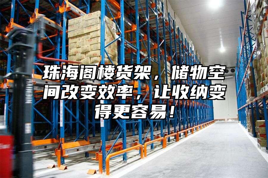 珠海閣樓貨架，儲物空間改變效率，讓收納變得更容易！