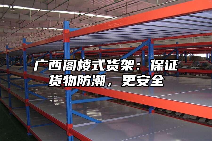 廣西閣樓式貨架：保證貨物防潮，更安全