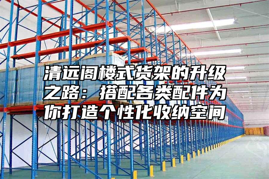 清遠閣樓式貨架的升級之路：搭配各類配件為你打造個性化收納空間