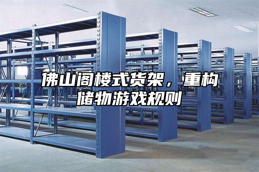 佛山閣樓式貨架，重構儲物游戲規則