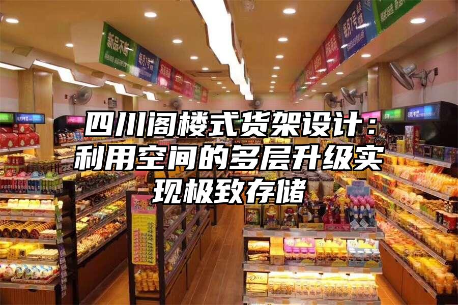 四川閣樓式貨架設計：利用空間的多層升級實現極致存儲