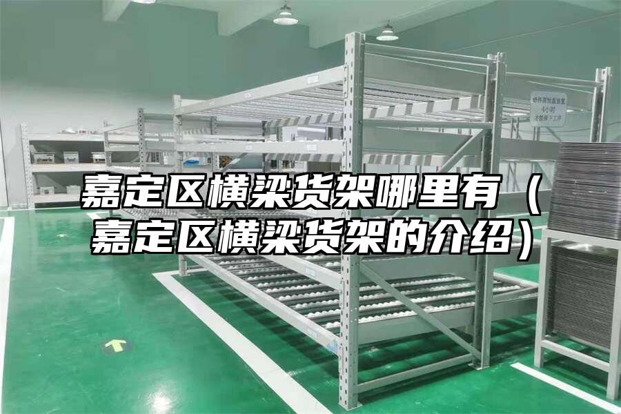 嘉定區(qū)橫梁貨架哪里有（嘉定區(qū)橫梁貨架的介紹）