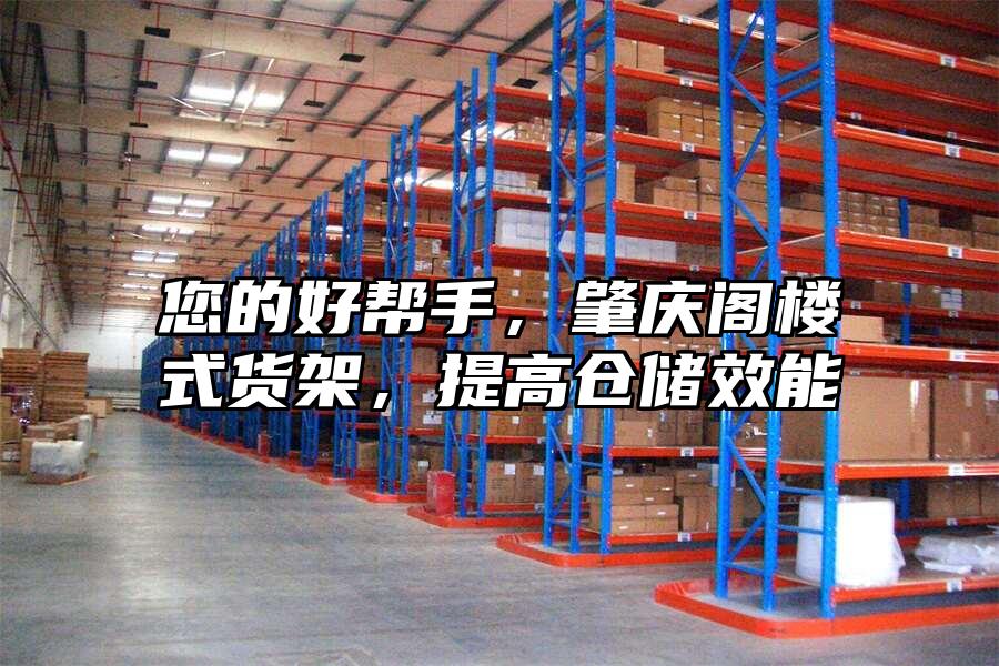 您的好幫手，肇慶閣樓式貨架，提高倉(cāng)儲(chǔ)效能