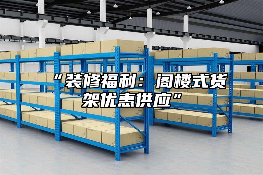 “裝修福利：閣樓式貨架優惠供應”