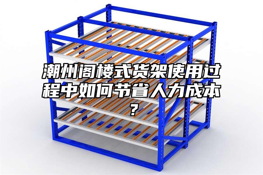 潮州閣樓式貨架使用過程中如何節省人力成本？