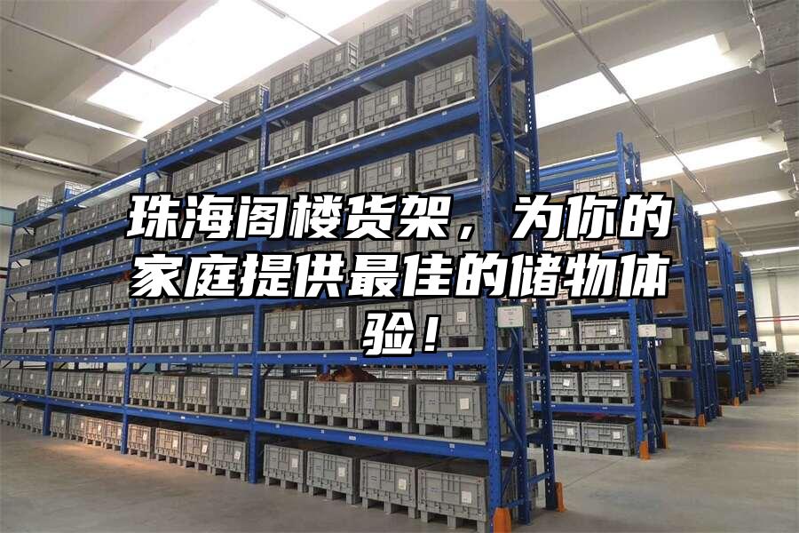 珠海閣樓貨架，為你的家庭提供最佳的儲(chǔ)物體驗(yàn)！
