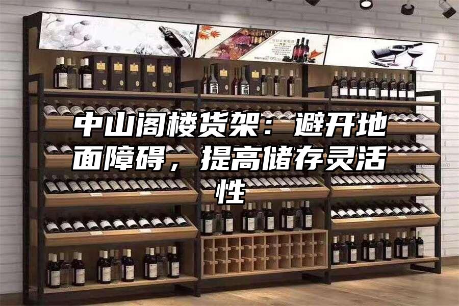 中山閣樓貨架：避開地面障礙，提高儲存靈活性