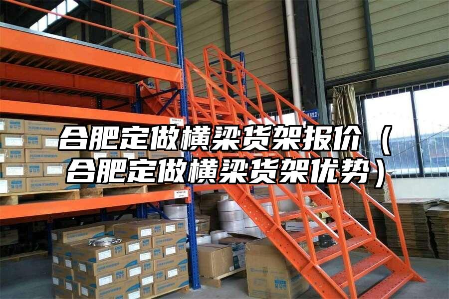 合肥定做橫梁貨架報價（合肥定做橫梁貨架優勢）