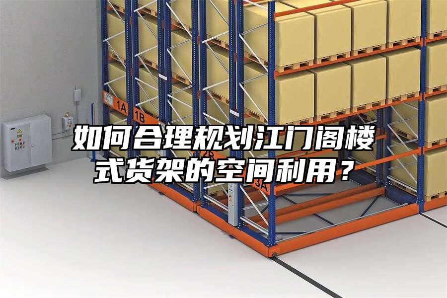 如何合理規劃江門閣樓式貨架的空間利用？