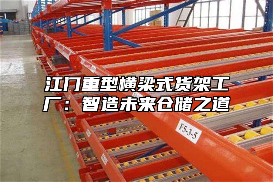 江門重型橫梁式貨架工廠：智造未來倉儲之道