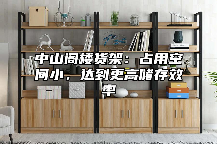 中山閣樓貨架：占用空間小，達到更高儲存效率