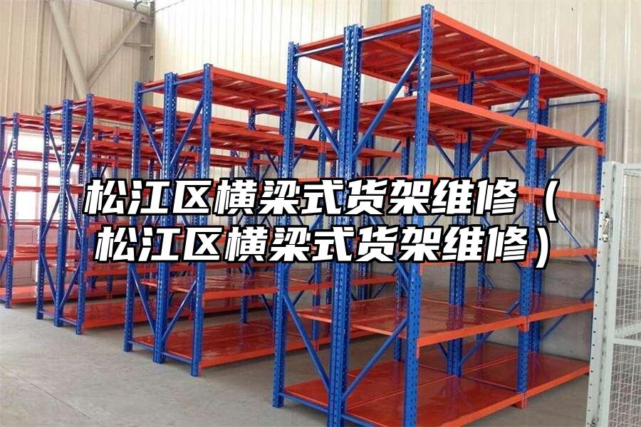 松江區(qū)橫梁式貨架維修（松江區(qū)橫梁式貨架維修）