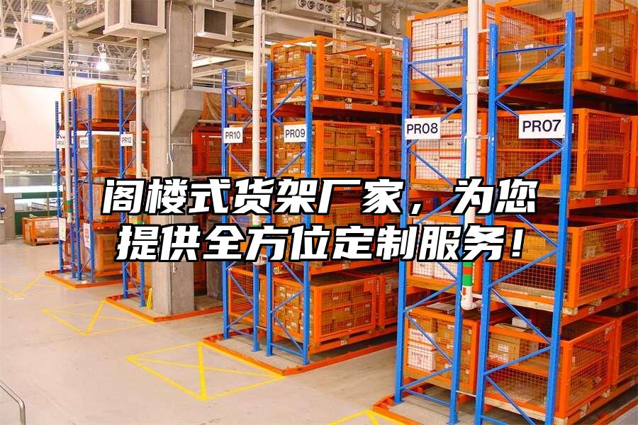閣樓式貨架廠家，為您提供全方位定制服務！