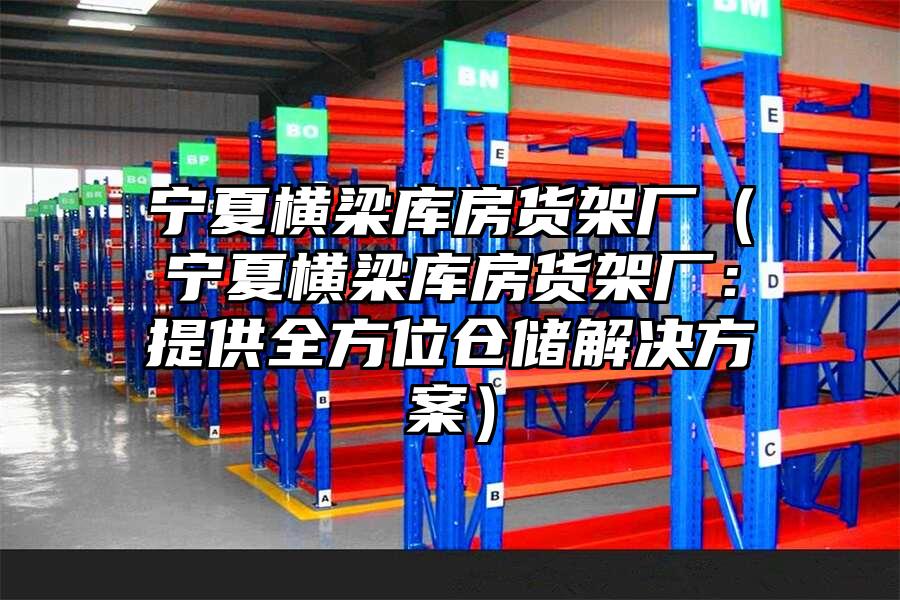 寧夏橫梁庫房貨架廠（寧夏橫梁庫房貨架廠：提供全方位倉儲解決方案）