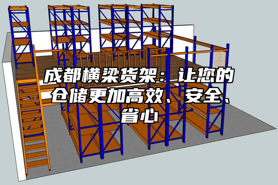 成都橫梁貨架：讓您的倉儲更加高效、安全、省心