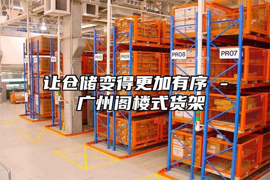 讓倉儲變得更加有序 - 廣州閣樓式貨架