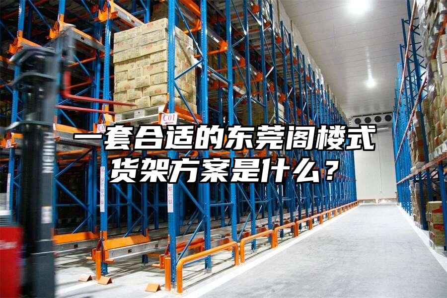 一套合適的東莞閣樓式貨架方案是什么？