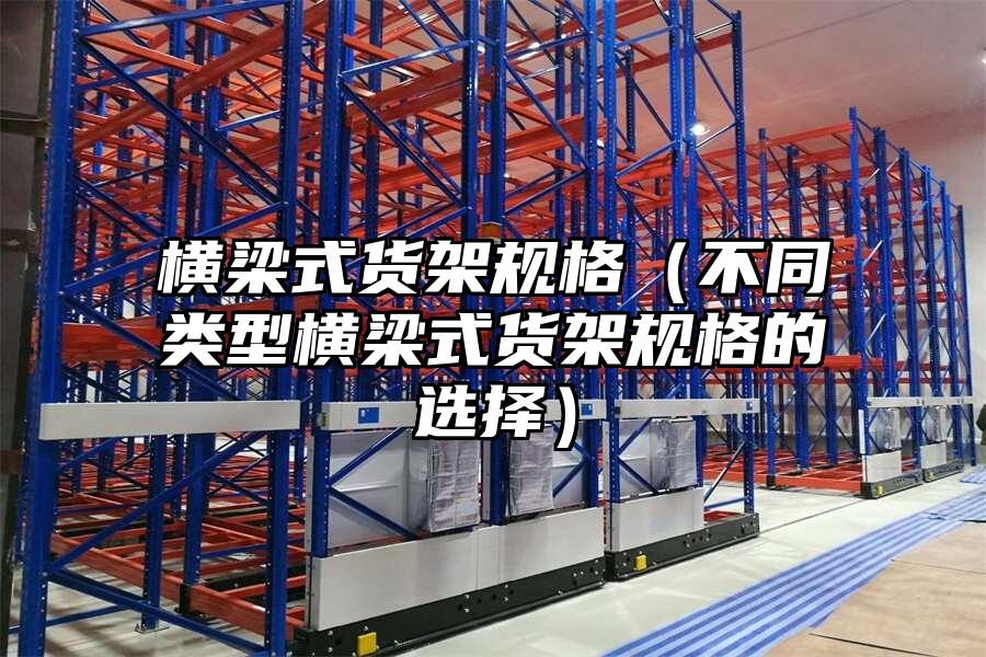 橫梁式貨架規格（不同類型橫梁式貨架規格的選擇）