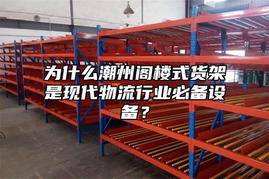 為什么潮州閣樓式貨架是現代物流行業必備設備？
