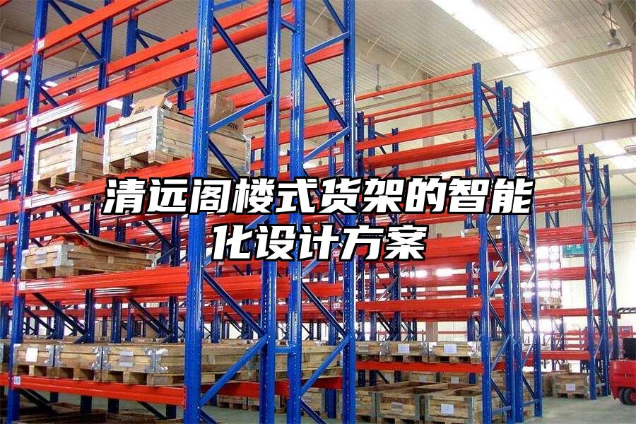 清遠閣樓式貨架的智能化設(shè)計方案