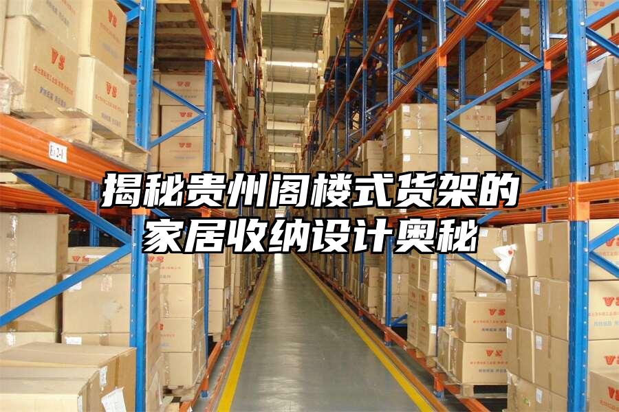 揭秘貴州閣樓式貨架的家居收納設計奧秘