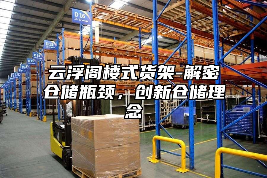云浮閣樓式貨架-解密倉(cāng)儲(chǔ)瓶頸，創(chuàng)新倉(cāng)儲(chǔ)理念