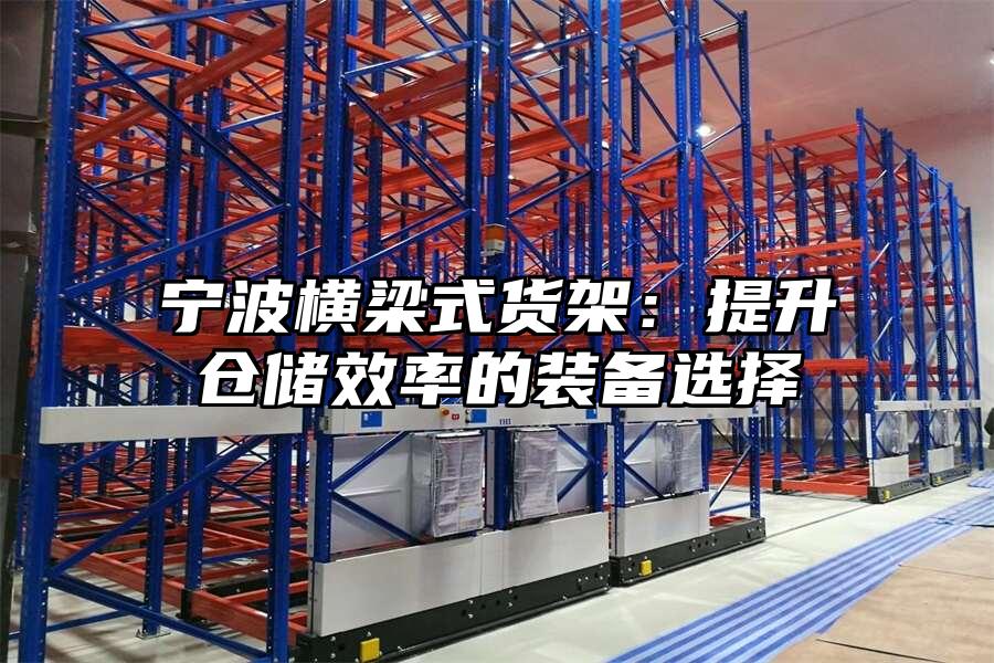 寧波橫梁式貨架：提升倉儲效率的裝備選擇