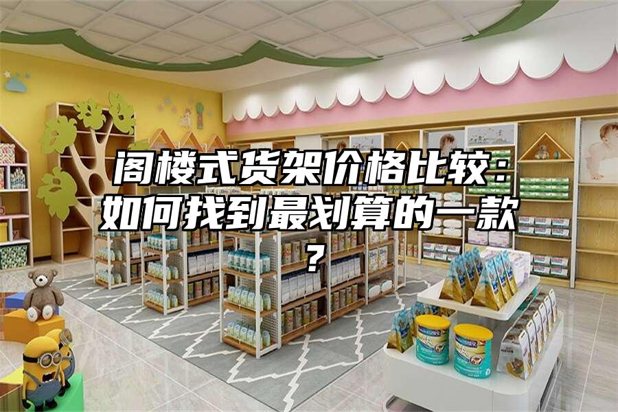 閣樓式貨架價格比較：如何找到最劃算的一款？