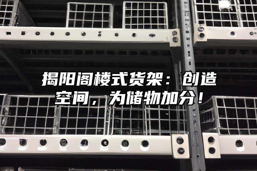 揭陽閣樓式貨架：創造空間，為儲物加分！