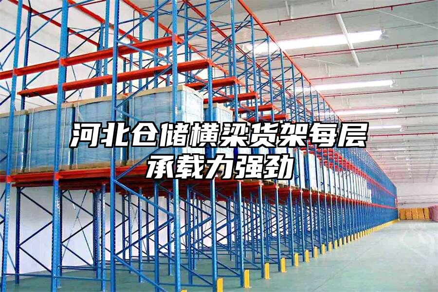 河北倉儲橫梁貨架每層承載力強勁