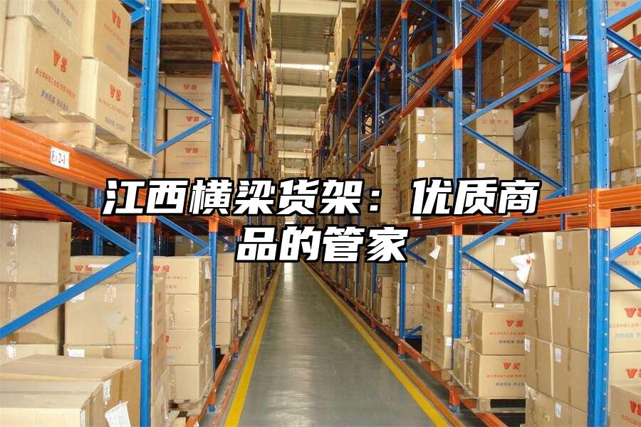 江西橫梁貨架：優質商品的管家