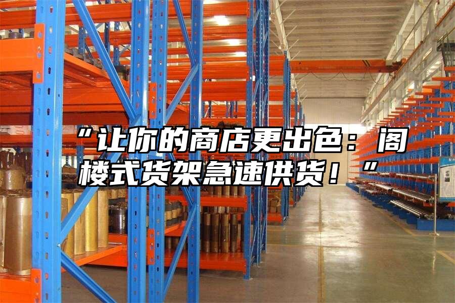 “讓你的商店更出色：閣樓式貨架急速供貨！”